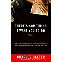 There 's something i want you to do by charles baxter