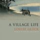 A village life by louise gluck