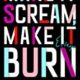 A poster with the words " make it scream, make it burn ".