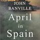 A book cover with the title of john banville 's april in spain.