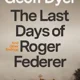 A book cover with the title of the last days of roger federer.