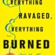 A book cover with the title of everything ravaged, everything burned.