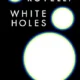 A book cover with the title of white holes.